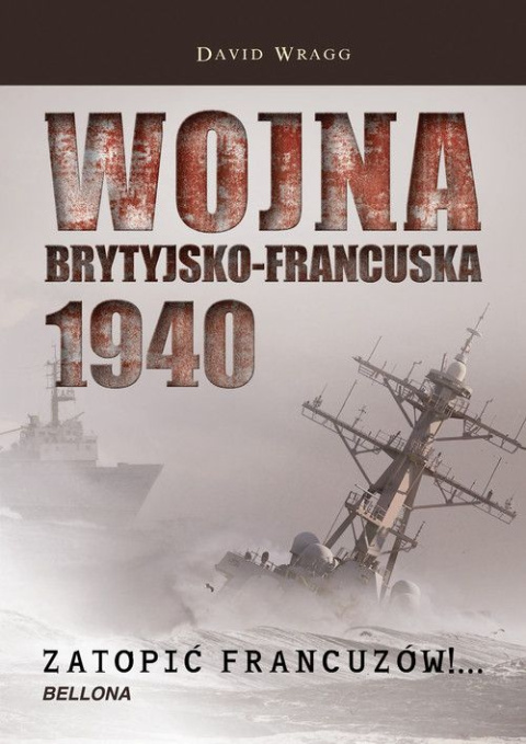 Wojna brytyjsko-francuska 1940. Zatopić Francuzów!...