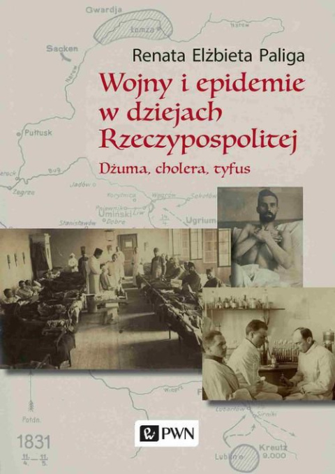 Wojny i epidemie w dziejach Rzeczypospolitej. Dżuma, cholera, tyfus Wojny i epidemie w dziejach Rzeczypospolitej. Dżuma, cholera, tyfus