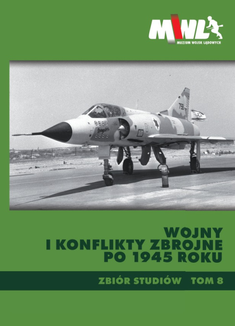 Wojny i konflikty zbrojne po 1945 roku. Zbiór studiów. Tom 8 Wojny i konflikty zbrojne po 1945 roku. Zbiór studiów. Tom 8