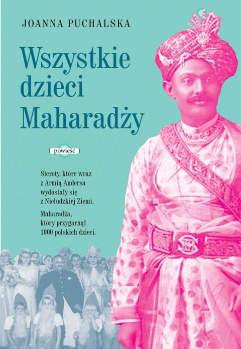 Wszystkie dzieci maharadży. Sieroty, które wraz z armią Andersa wydostały się z nieludzkiej ziemi Wszystkie dzieci maharadży. Sieroty, które wraz z armią Andersa wydostały się z nieludzkiej ziemi