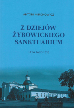 Z dziejów żyrowickiego sanktuarium. Lata 1470-1618