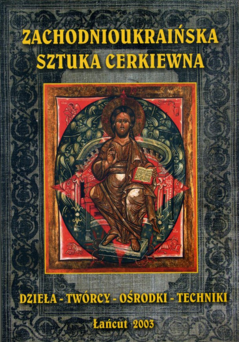 Zachodnioukraińska sztuka cerkiewna. Dzieła-twórcy-ośrodki-techniki Zachodnioukraińska sztuka cerkiewna. Dzieła-twórcy-ośrodki-techniki