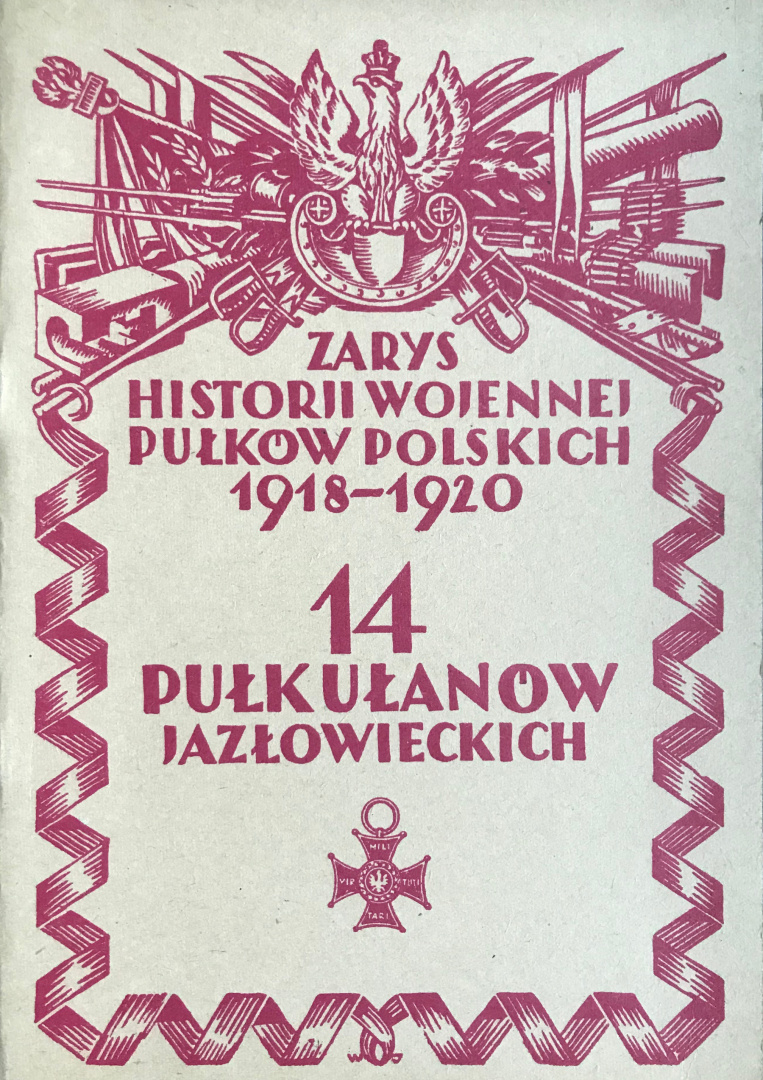 14 Pułk Ułanów Jazłowieckich. Zarys historji wojennej pułków polskich 1918-1920 14 Pułk Ułanów Jazłowieckich. Zarys historji wojennej pułków polskich 1918-1920