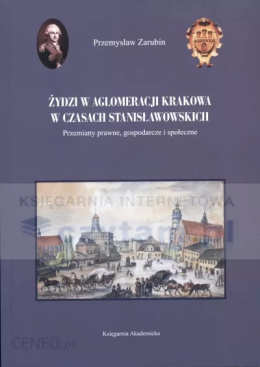 Żydzi w aglomeracji Krakowa w czasach stanisławowskich. Przemiany prawne, gospodarcze i społeczne
