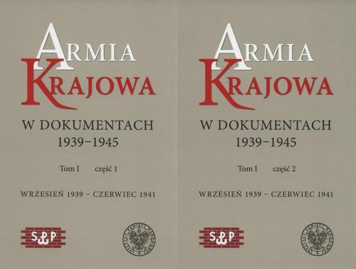 Armia Krajowa w dokumentach 1939-1945 Tom I część 1 wrzesień 1939 - czerwiec 1941 Armia Krajowa w dokumentach 1939-1945 Tom I część 1 wrzesień 1939 - czerwiec 1941