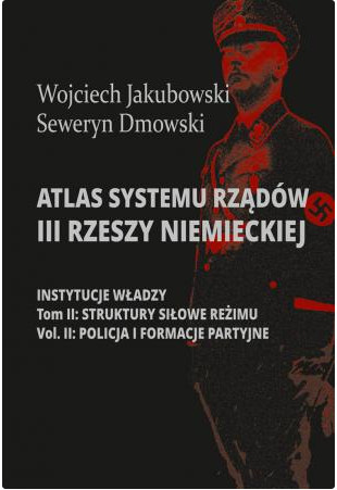 Atlas systemu rządów III Rzeszy Niemieckiej. Instytucje władzy. Tom II: Struktury siłowe reżimu, Vol. 2: Policja i formacje...