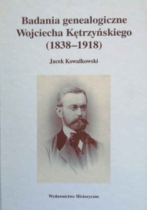 Badania genealogiczne Wojciecha Kętrzyńskiego (1838-1918) Badania genealogiczne Wojciecha Kętrzyńskiego (1838-1918)