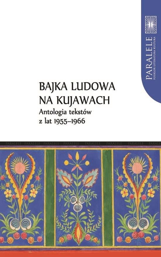 Bajka ludowa na Kujawach. Antologia tekstów z lat 1955–1966 Bajka ludowa na Kujawach. Antologia tekstów z lat 1955–1966