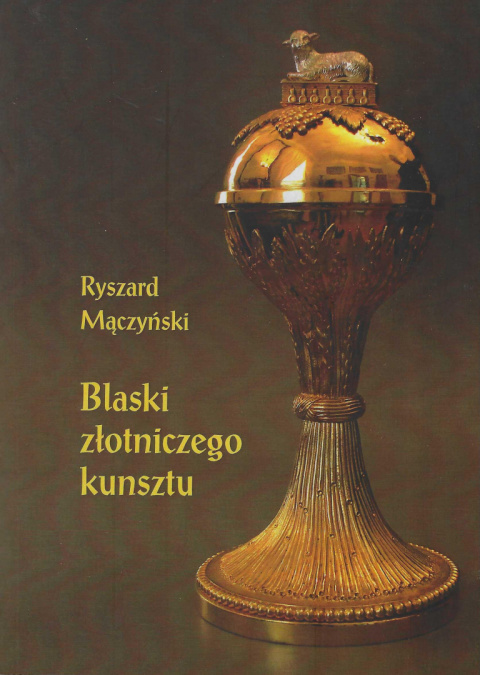 Blaski złotniczego kunsztu. Studia z dziejów rzemiosła artystycznego XVII i XVIII wieku