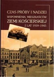 Czas próby i nadziei. Wspomnienia mieszkańców Ziemi Kościerskiej z lat 1939-1945