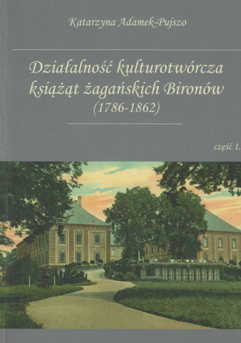 Działalność kulturotwórcza książąt żagańskich Bironów (1786-1862) część 1 Działalność kulturotwórcza książąt żagańskich Bironów (1786-1862) część 1