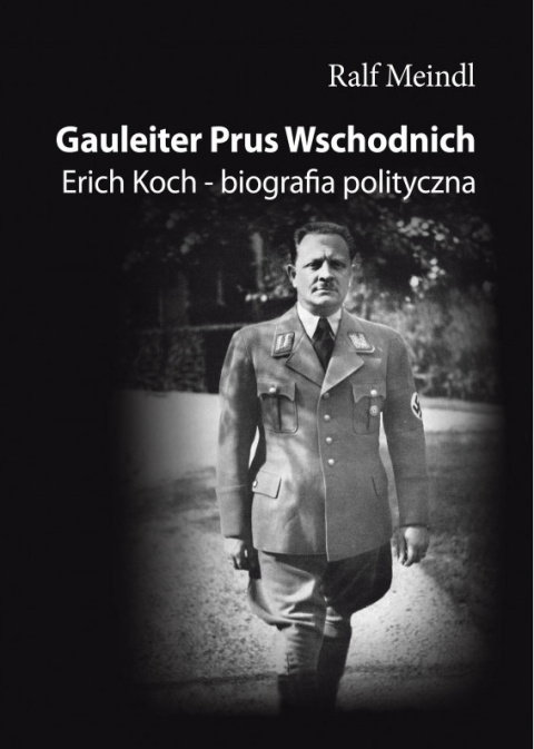 Gauleiter Prus Wschodnich Erich Koch - biografia polityczna Gauleiter Prus Wschodnich Erich Koch - biografia polityczna