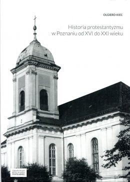 Historia protestantyzmu w Poznaniu od XVI do XXI wieku Historia protestantyzmu w Poznaniu od XVI do XXI wieku