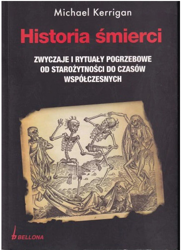 Historia śmierci. Zwyczaje i rytuały pogrzebowe od starożytności do czasów współczesnych Historia śmierci. Zwyczaje i rytuały pogrzebowe od starożytności do czasów współczesnych