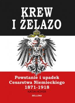 Krew i żelazo. Powstanie i upadek Cesarstwa Niemieckiego 1871-1918