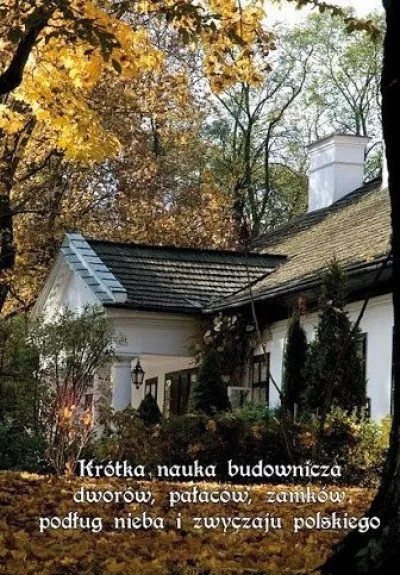 Krótka nauka budownicza dworów, pałaców, zamków podług nieba i zwyczaju polskiego Krótka nauka budownicza dworów, pałaców, zamków podług nieba i zwyczaju polskiego