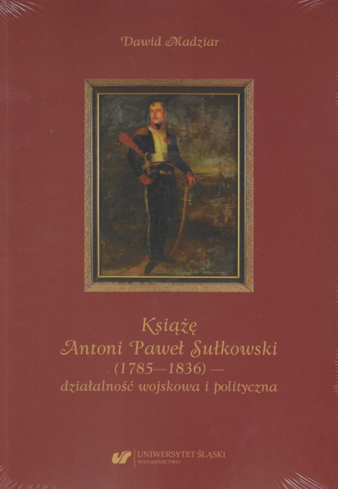 Książę Antoni Paweł Sułkowski (1785—1836) - działalność wojskowa i polityczna