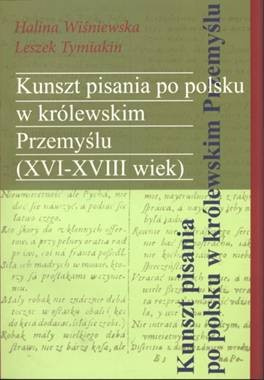 Kunszt pisania po polsku w królewskim Przemyślu (XVI-XVIII wiek) Kunszt pisania po polsku w królewskim Przemyślu (XVI-XVIII wiek)