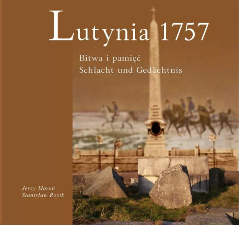 Lutynia 1757. Bitwa i pamięć. Schlacht und Gedachtnis Lutynia 1757. Bitwa i pamięć. Schlacht und Gedachtnis