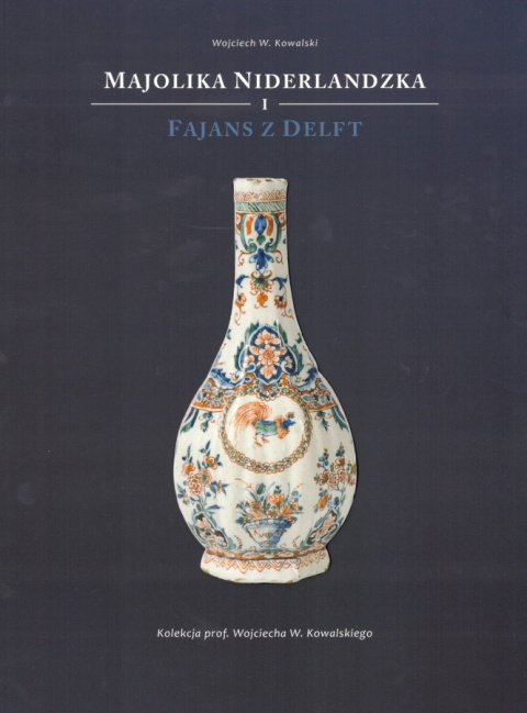 Majolika niderlandzka I. Fajans z Delft Majolika niderlandzka I. Fajans z Delft