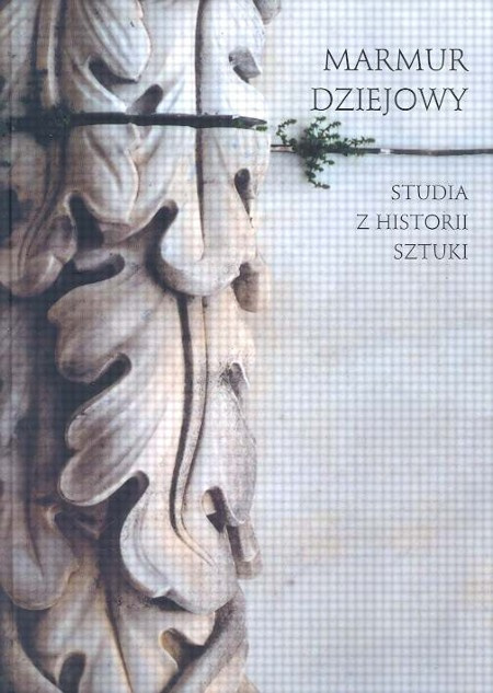 Marmur dziejowy. Studia z historii sztuki Marmur dziejowy. Studia z historii sztuki