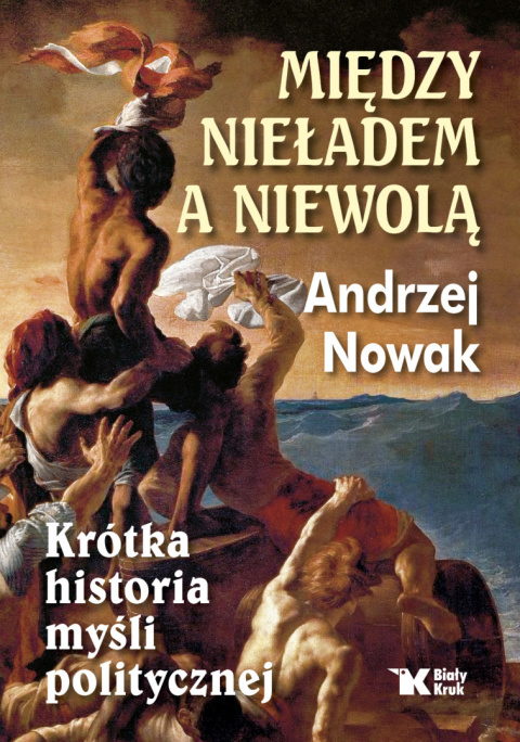 Między nieładem a niewolą. Krótka historia myśli politycznej