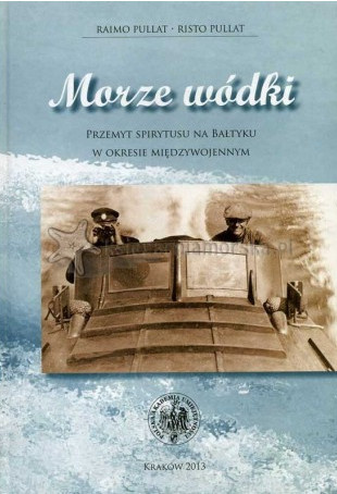 Morze wódki. Przemyt spirytusu na Bałtyku w okresie międzywojennym Morze wódki. Przemyt spirytusu na Bałtyku w okresie międzywojennym