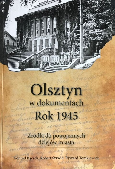 Olsztyn w dokumentach. Rok 1945. Źródła do powojennych dziejów miasta Olsztyn w dokumentach. Rok 1945. Źródła do powojennych dziejów miasta
