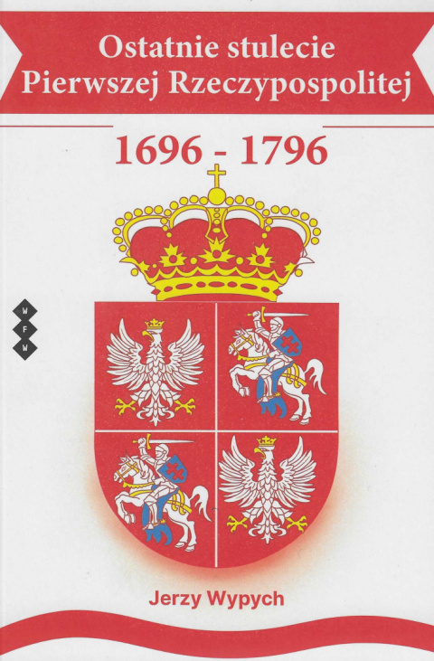 Ostatnie stulecie Pierwszej Rzeczypospolitej 1696 - 1796 Ostatnie stulecie Pierwszej Rzeczypospolitej 1696 - 1796