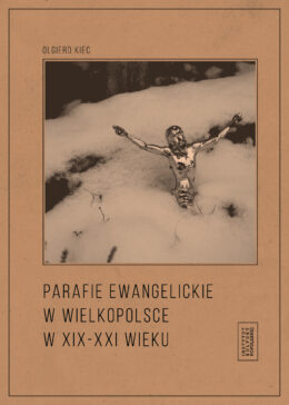 Parafie ewangelickie w Wielkopolsce w XIX-XXI wieku. Historia, tożsamość i polityka pamięci na polsko-niemieckim pograniczu