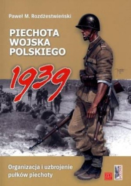 Piechota wojska polskiego 1939. Organizacja i uzbrojenie pułków piechoty