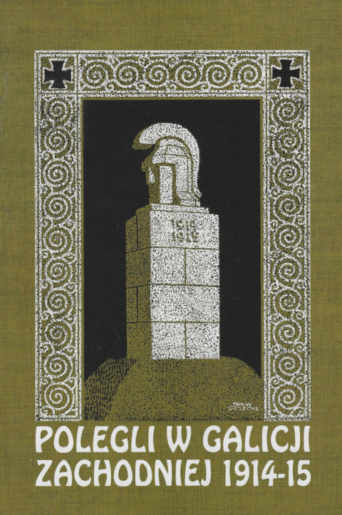 Polegli w Galicji Zachodniej 1914 - 1915 (1918) Wykazy poległych i zmarłych pochowanych na 400 cmentarzach wojskowych Polegli w Galicji Zachodniej 1914 - 1915 (1918) Wykazy poległych i zmarłych pochowanych na 400 cmentarzach wojskowych
