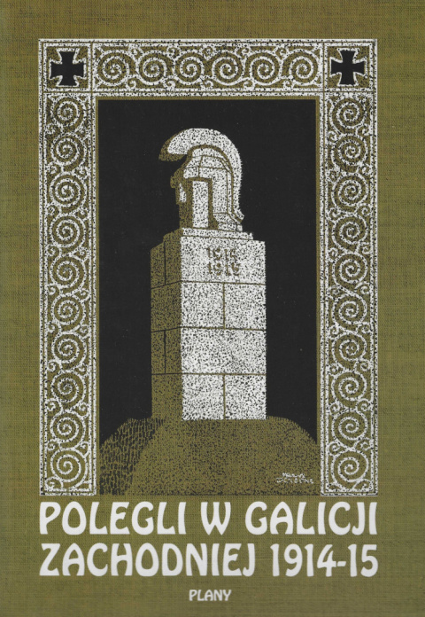 Polegli w Galicji Zachodniej 1914 - 1915 (1918) Wykazy poległych i zmarłych pochowanych na 400 cmentarzach wojskowych Polegli w Galicji Zachodniej 1914 - 1915 (1918) Wykazy poległych i zmarłych pochowanych na 400 cmentarzach wojskowych