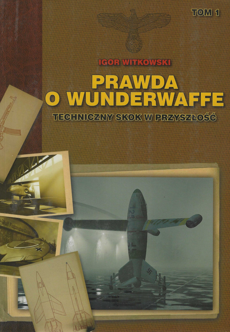 Prawda o Wunderwaffe Tom 1. Techniczny skok w przyszłość Prawda o Wunderwaffe Tom 1. Techniczny skok w przyszłość