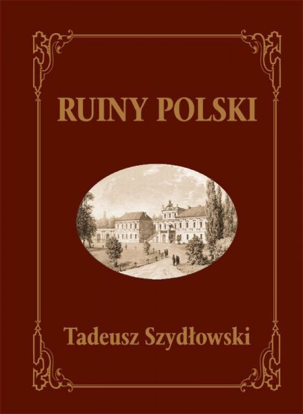 Ruiny Polski. Opis szkód wyrządzonych przez wojnę w dziedzinie zabytków sztuki na ziemiach Małopolski i Rusi Czerwonej Ruiny Polski. Opis szkód wyrządzonych przez wojnę w dziedzinie zabytków sztuki na ziemiach Małopolski i Rusi Czerwonej