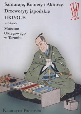 Samuraje, Kobiety i Aktorzy. Drzeworyty japońskie UKIYO-E w zbiorach Muzeum Okręgowego w Toruniu