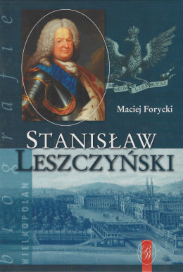 Stanisław Leszczyński. Sarmata i europejczyk 1677 - 1766