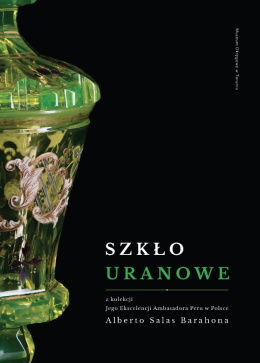 Szkło uranowe. Z kolekcji Jego Ekscelencji Ambasadora Peru w Polsce Alberto Salas Barahona