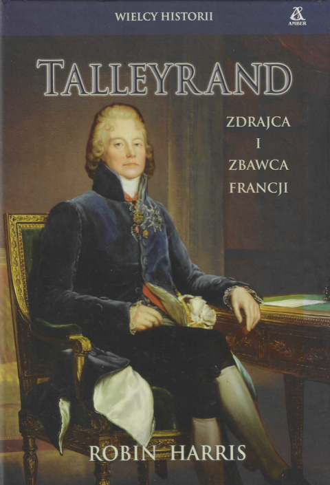 Talleyrand. Zdrajca i zbawca Francji Talleyrand. Zdrajca i zbawca Francji