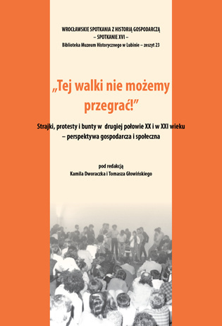 Tej walki nie możemy przegrać! Strajki, protesty i bunty w drugiej połowie XX i XXI wieku - perspektywa gospodarcza i... Tej walki nie możemy przegrać! Strajki, protesty i bunty w drugiej połowie XX i XXI wieku - perspektywa gospodarcza i...