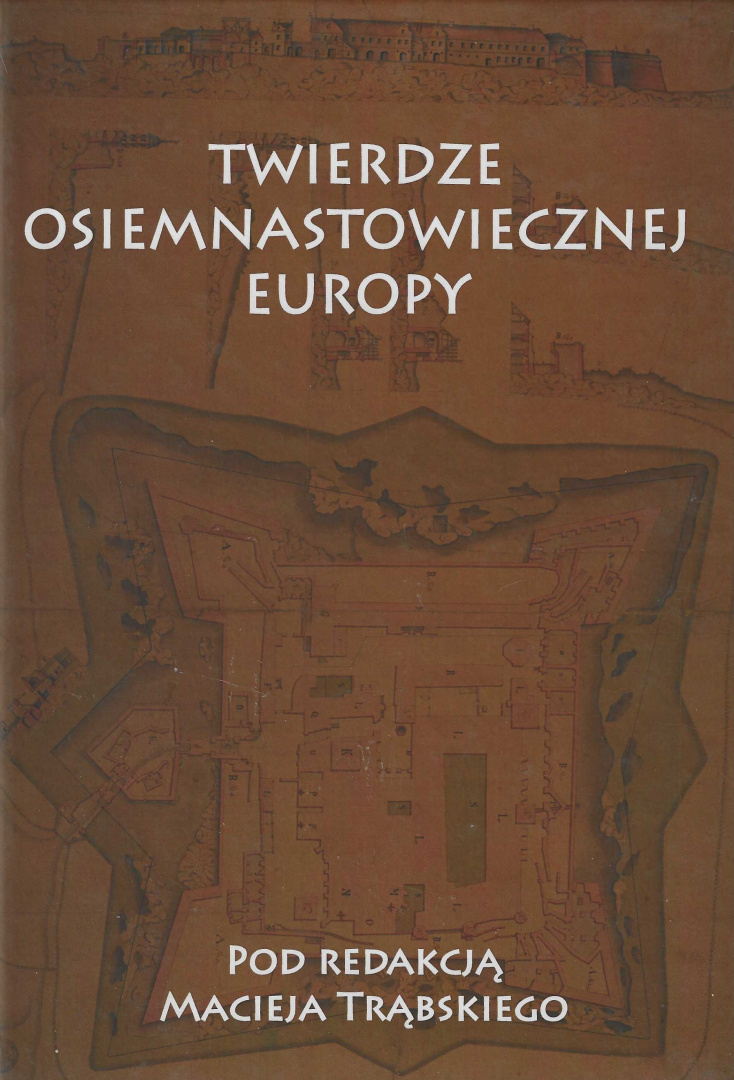 Twierdze osiemnastowiecznej Europy. Studia z dziejów nowożytnej sztuki wojskowej Twierdze osiemnastowiecznej Europy. Studia z dziejów nowożytnej sztuki wojskowej