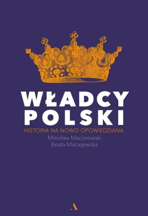 Władcy polscy. Historia na nowo opowiedziana Władcy polscy. Historia na nowo opowiedziana