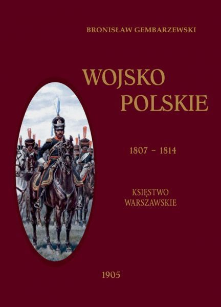 Wojsko Polskie 1807-1814. Księstwo Warszawskie tom 1 Wojsko Polskie 1807-1814. Księstwo Warszawskie tom 1
