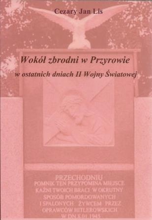Wokół zbrodni w Przyrowie w ostatnich dniach II Wojny Światowej Wokół zbrodni w Przyrowie w ostatnich dniach II Wojny Światowej