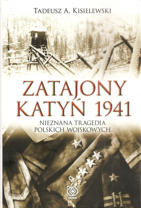Zatajony Katyń 1941. Nieznana tragedia polskich wojskowych Zatajony Katyń 1941. Nieznana tragedia polskich wojskowych