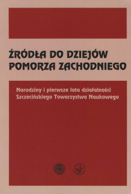 Źródła do dziejów Pomorza Zachodniego. Narodziny i pierwsze lata działalności Szczecińskiego Towarzystwa Naukowego