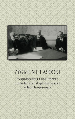 Zygmunt Lasocki. Wspomnienia i dokumenty z działalności dyplomatycznej w latach 1919-1927