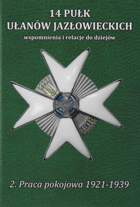 14 Pułk Ułanów Jazłowieckich wspomnienia i relacje do dziejów. Tom II Praca pokojowa 1921--1939 14 Pułk Ułanów Jazłowieckich wspomnienia i relacje do dziejów. Tom II Praca pokojowa 1921--1939