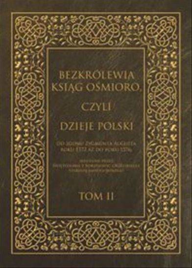 Bezkrólewia ksiąg ośmioro, czyli Dzieje Polski od zgonu Zygmunta Augusta roku 1572 aż do roku 1576 ... Tom II Bezkrólewia ksiąg ośmioro, czyli Dzieje Polski od zgonu Zygmunta Augusta roku 1572 aż do roku 1576 ... Tom II