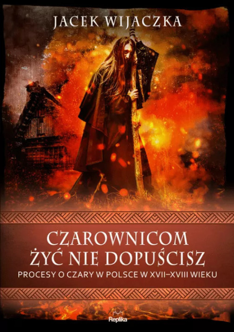 Czarownicom żyć nie dopuścisz. Procesy o czary w Polsce w XVII-XVIII wieku Czarownicom żyć nie dopuścisz. Procesy o czary w Polsce w XVII-XVIII wieku